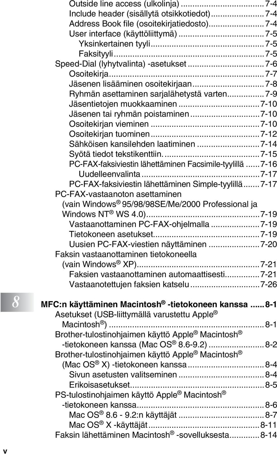 ..7-10 Jäsenen tai ryhmän poistaminen...7-10 Osoitekirjan vieminen...7-10 Osoitekirjan tuominen...7-12 Sähköisen kansilehden laatiminen...7-14 Syötä tiedot tekstikenttiin.