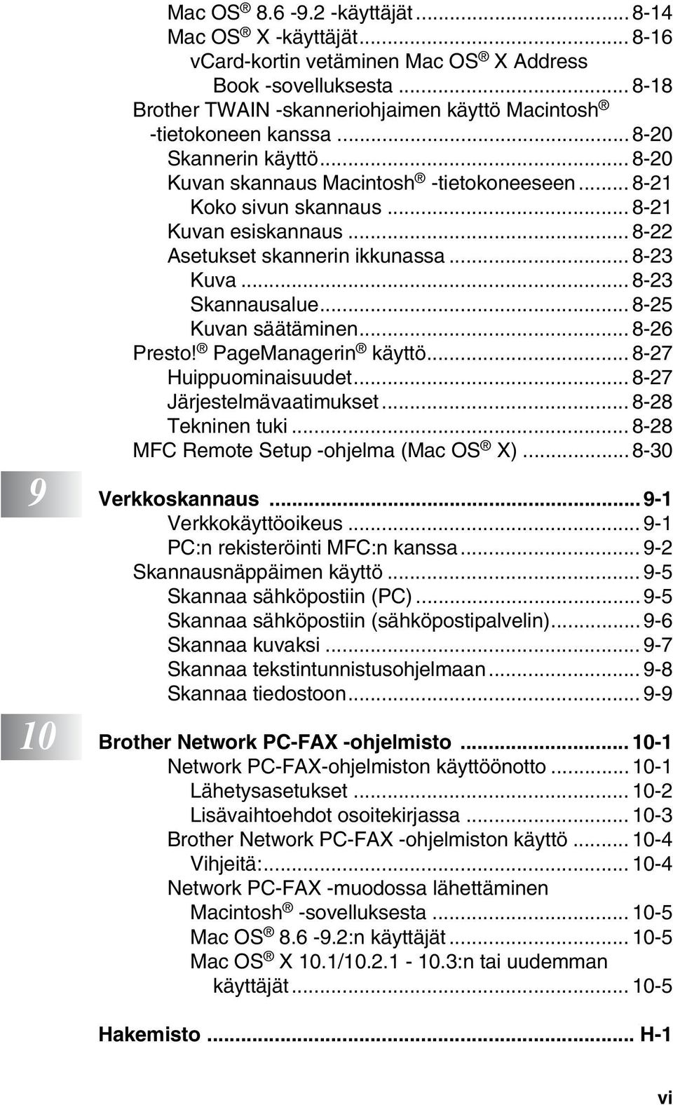 .. 8-25 Kuvan säätäminen... 8-26 Presto! PageManagerin käyttö... 8-27 Huippuominaisuudet... 8-27 Järjestelmävaatimukset... 8-28 Tekninen tuki... 8-28 MFC Remote Setup -ohjelma (Mac OS X).