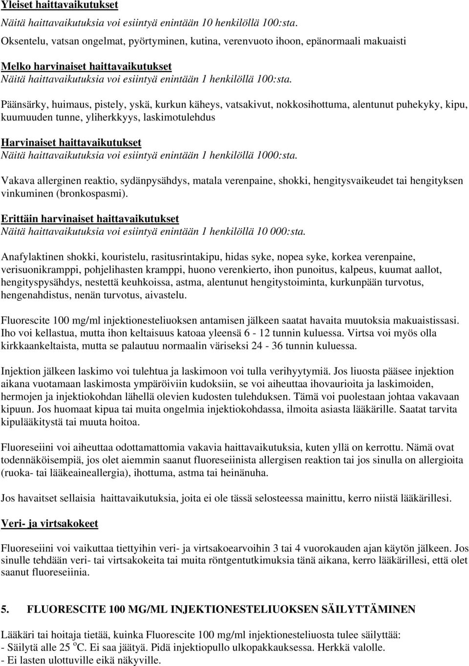 Päänsärky, huimaus, pistely, yskä, kurkun käheys, vatsakivut, nokkosihottuma, alentunut puhekyky, kipu, kuumuuden tunne, yliherkkyys, laskimotulehdus Harvinaiset haittavaikutukset Näitä