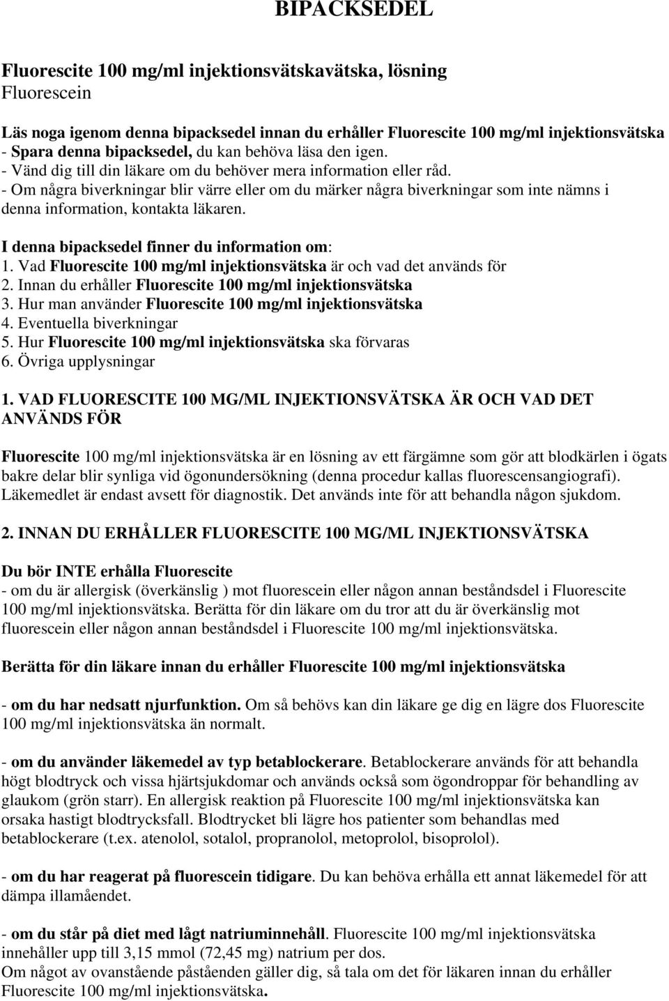 - Om några biverkningar blir värre eller om du märker några biverkningar som inte nämns i denna information, kontakta läkaren. I denna bipacksedel finner du information om: 1.