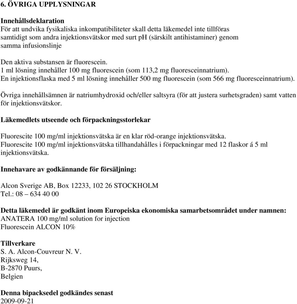 En injektionsflaska med 5 ml lösning innehåller 500 mg fluorescein (som 566 mg fluoresceinnatrium).