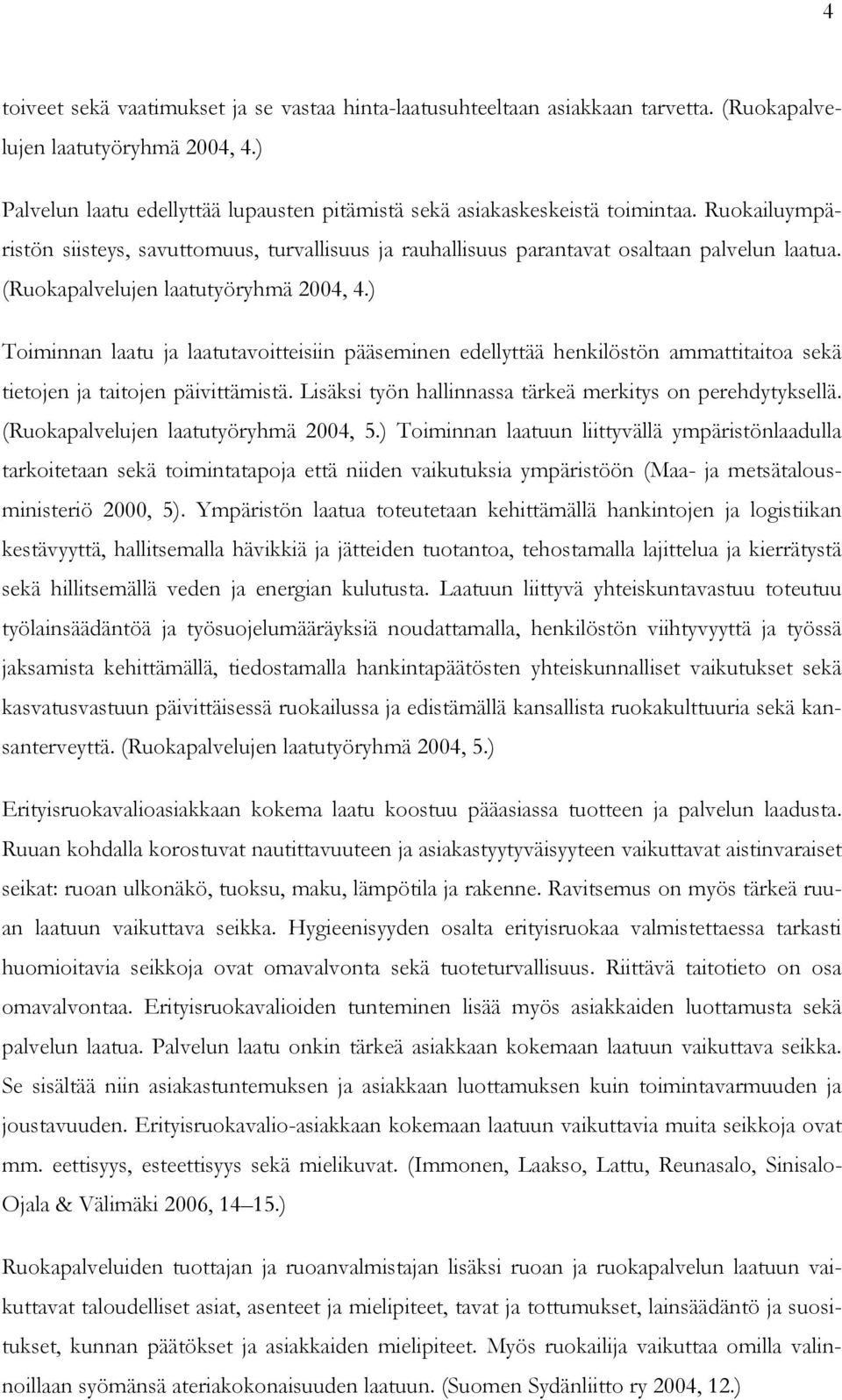 (Ruokapalvelujen laatutyöryhmä 2004, 4.) Toiminnan laatu ja laatutavoitteisiin pääseminen edellyttää henkilöstön ammattitaitoa sekä tietojen ja taitojen päivittämistä.