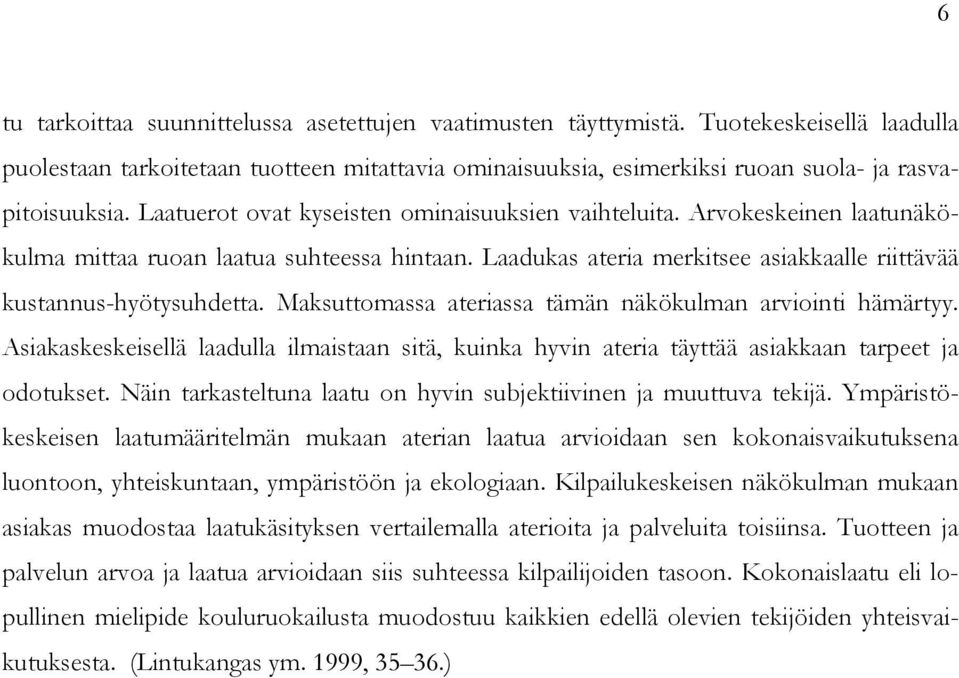 Maksuttomassa ateriassa tämän näkökulman arviointi hämärtyy. Asiakaskeskeisellä laadulla ilmaistaan sitä, kuinka hyvin ateria täyttää asiakkaan tarpeet ja odotukset.