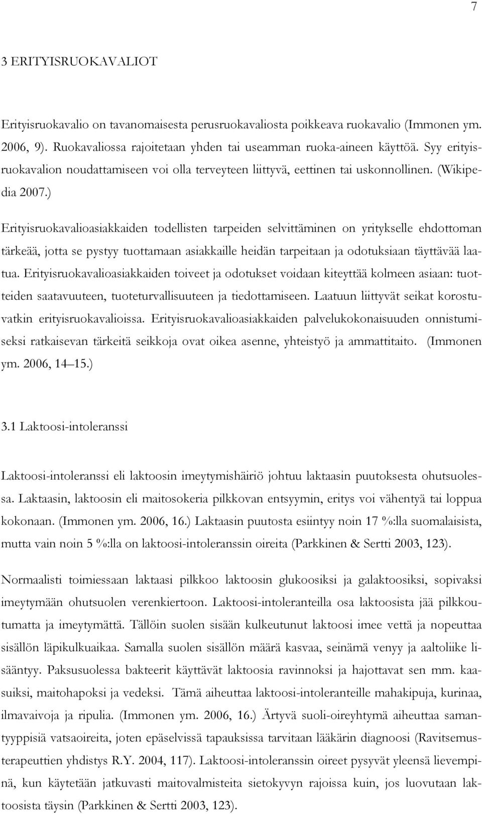 ) Erityisruokavalioasiakkaiden todellisten tarpeiden selvittäminen on yritykselle ehdottoman tärkeää, jotta se pystyy tuottamaan asiakkaille heidän tarpeitaan ja odotuksiaan täyttävää laatua.