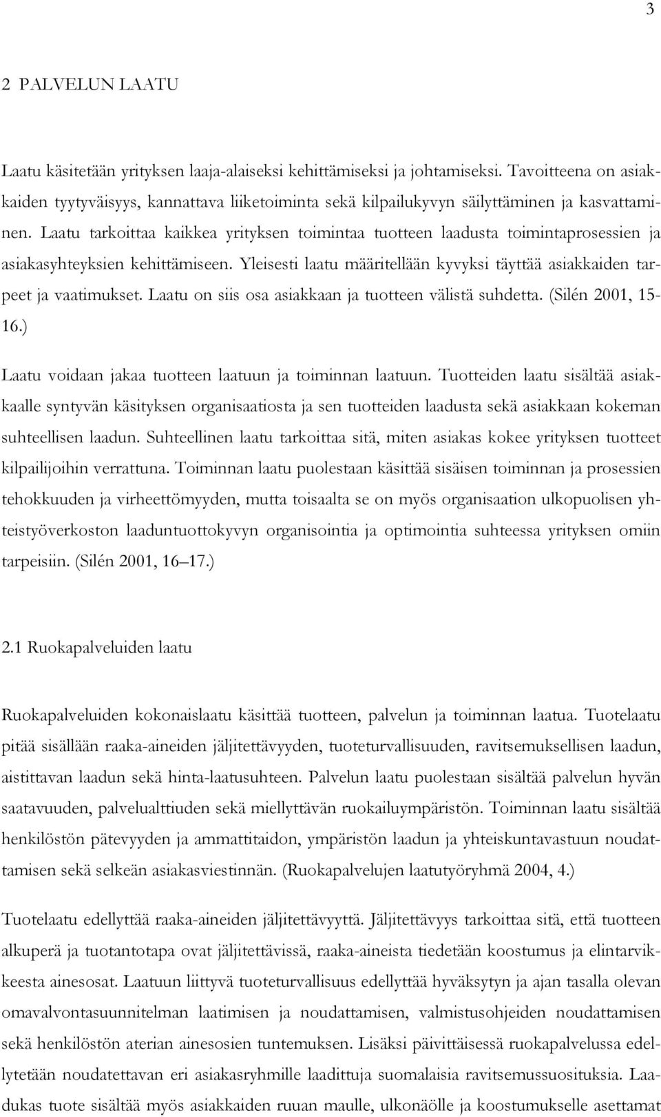 Laatu tarkoittaa kaikkea yrityksen toimintaa tuotteen laadusta toimintaprosessien ja asiakasyhteyksien kehittämiseen. Yleisesti laatu määritellään kyvyksi täyttää asiakkaiden tarpeet ja vaatimukset.