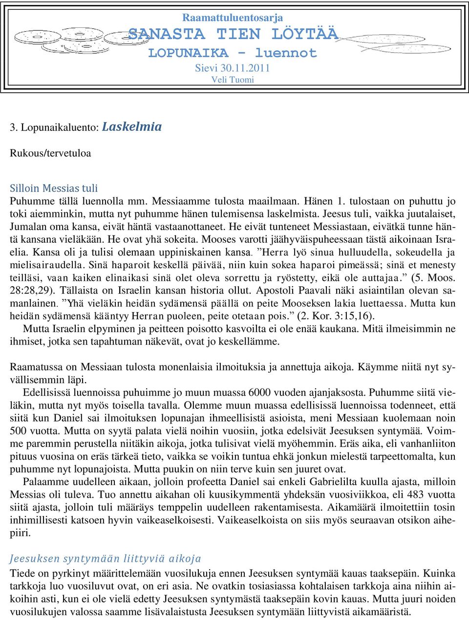 Jeesus tuli, vaikka juutalaiset, Jumalan oma kansa, eivät häntä vastaanottaneet. He eivät tunteneet Messiastaan, eivätkä tunne häntä kansana vieläkään. He ovat yhä sokeita.