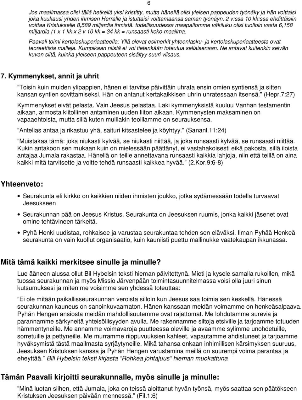 todellisuudessa maapallomme väkiluku olisi tuolloin vasta 6,158 miljardia (1 x 1 kk x 2 v 10 kk = 34 kk = runsaasti koko maailma.