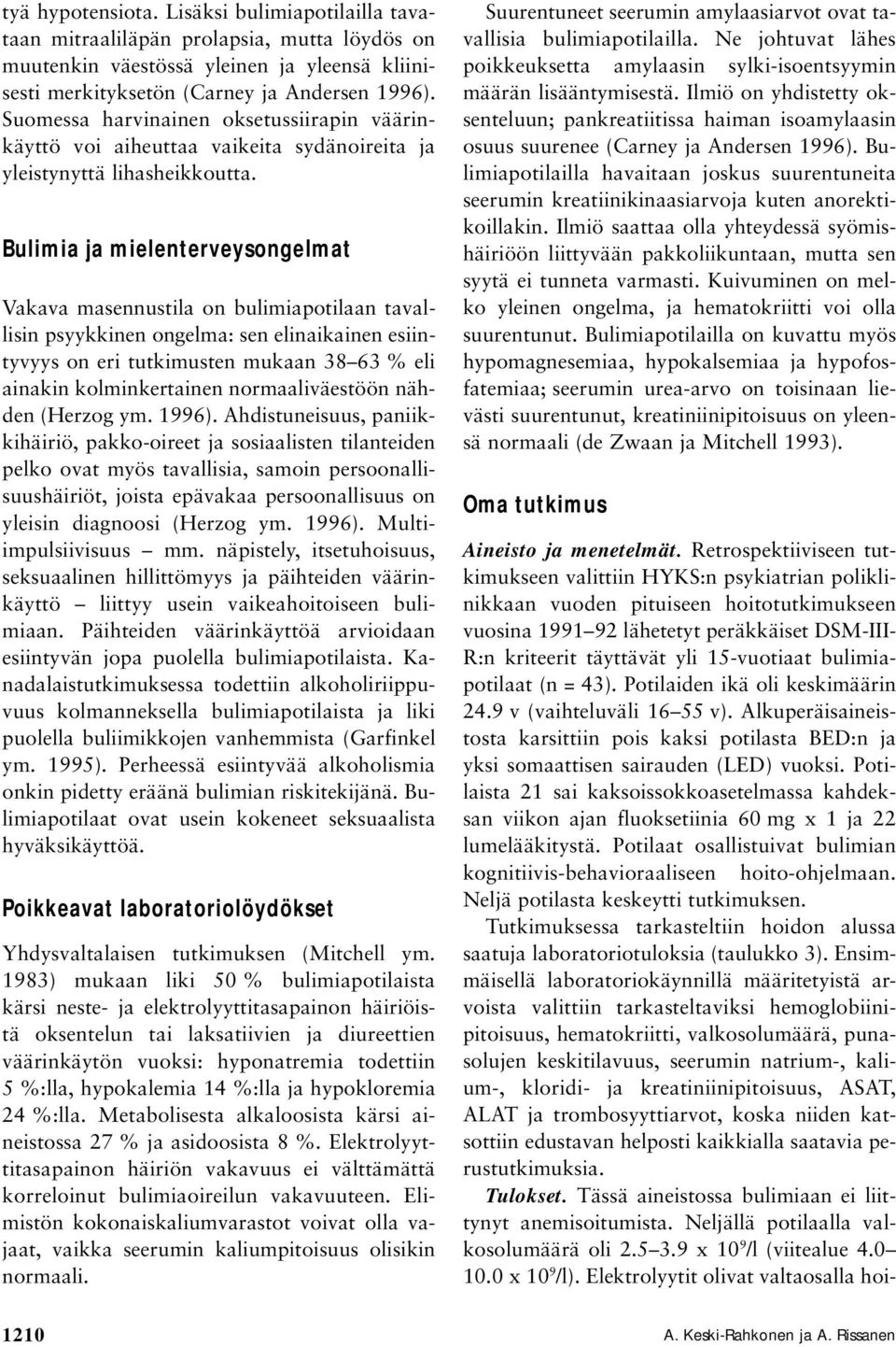 Bulimia ja mielenterveysongelmat Vakava masennustila on bulimiapotilaan tavallisin psyykkinen ongelma: sen elinaikainen esiintyvyys on eri tutkimusten mukaan 38 63 % eli ainakin kolminkertainen