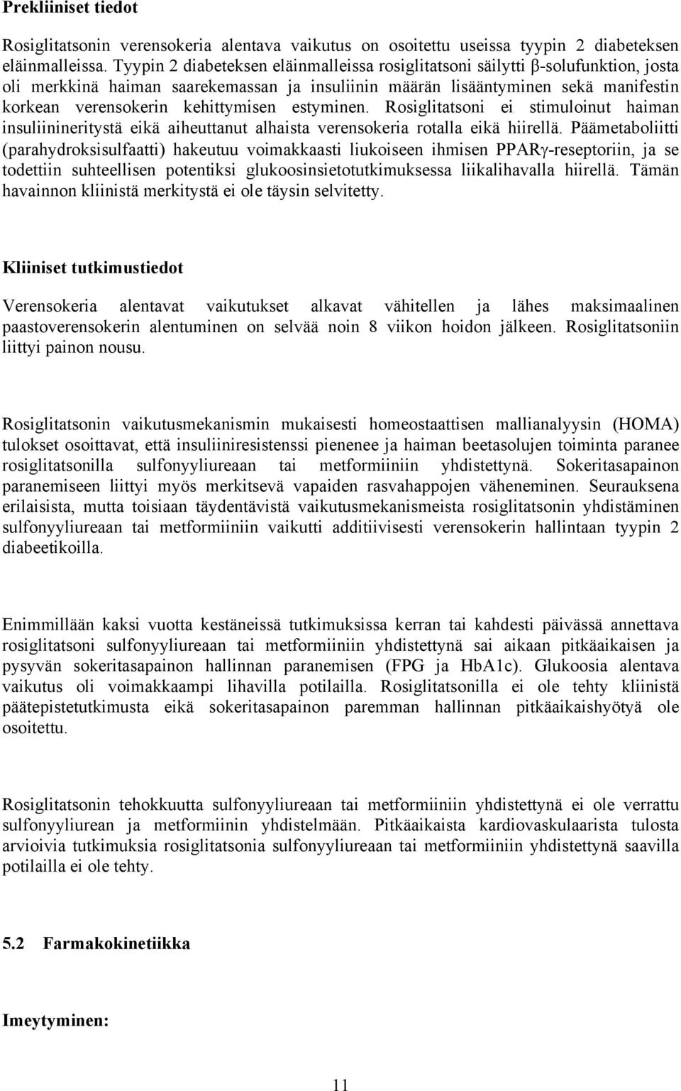 kehittymisen estyminen. Rosiglitatsoni ei stimuloinut haiman insuliinineritystä eikä aiheuttanut alhaista verensokeria rotalla eikä hiirellä.