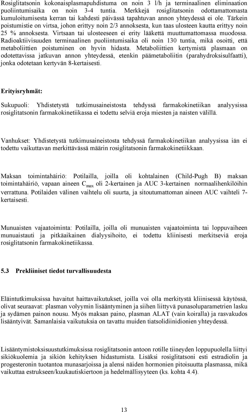 Tärkein poistumistie on virtsa, johon erittyy noin 2/3 annoksesta, kun taas ulosteen kautta erittyy noin 25 % annoksesta. Virtsaan tai ulosteeseen ei erity lääkettä muuttumattomassa muodossa.