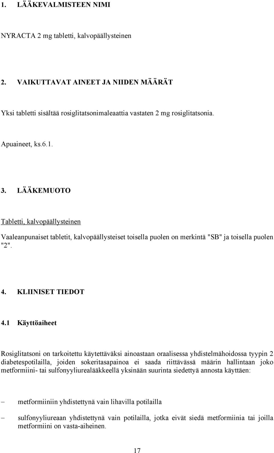 1 Käyttöaiheet Rosiglitatsoni on tarkoitettu käytettäväksi ainoastaan oraalisessa yhdistelmähoidossa tyypin 2 diabetespotilailla, joiden sokeritasapainoa ei saada riittävässä määrin hallintaan joko