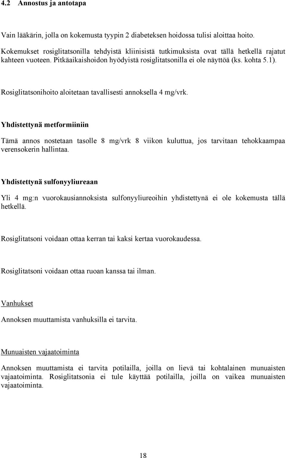 Rosiglitatsonihoito aloitetaan tavallisesti annoksella 4 mg/vrk. Yhdistettynä metformiiniin Tämä annos nostetaan tasolle 8 mg/vrk 8 viikon kuluttua, jos tarvitaan tehokkaampaa verensokerin hallintaa.