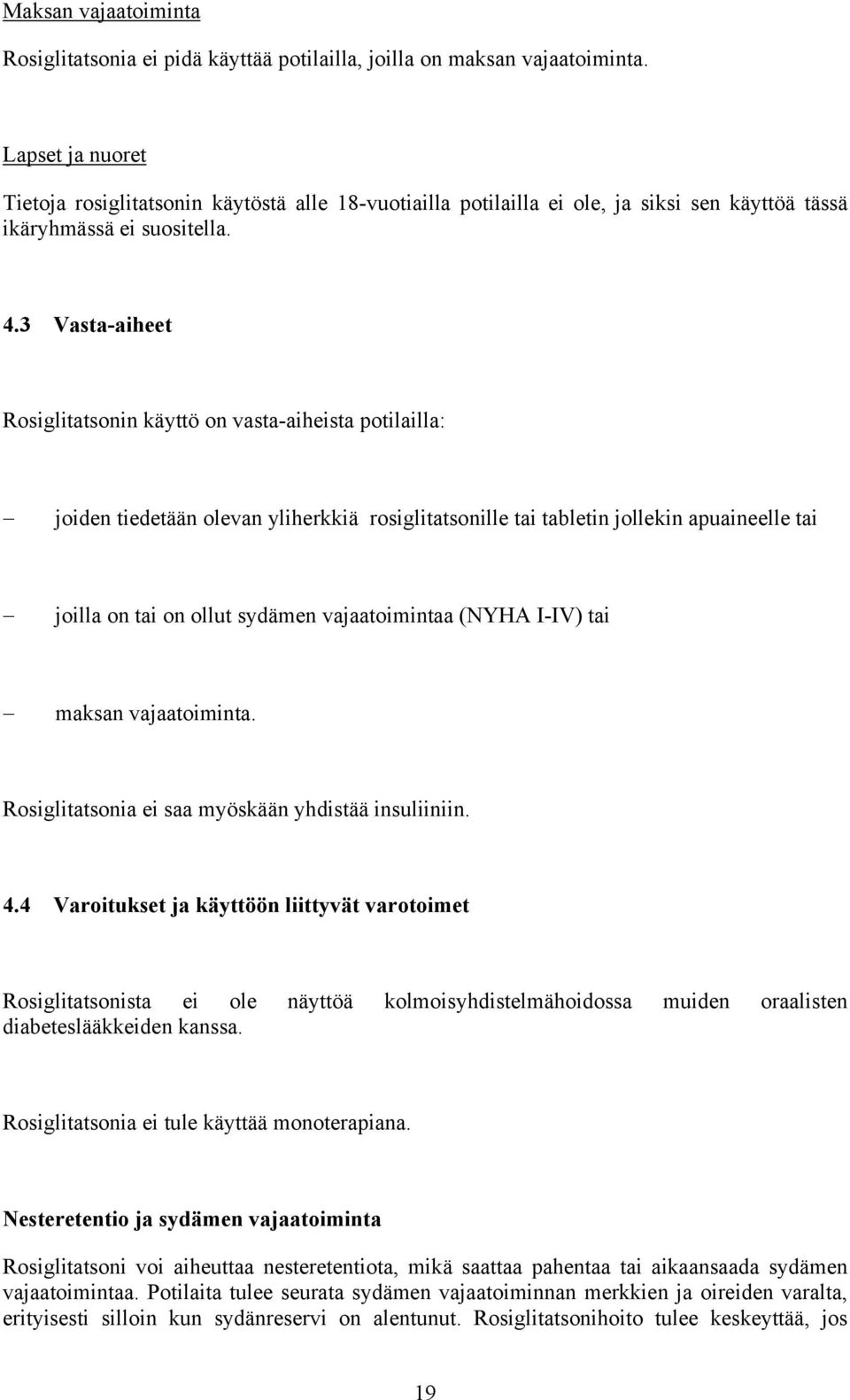 3 Vasta-aiheet Rosiglitatsonin käyttö on vasta-aiheista potilailla: joiden tiedetään olevan yliherkkiä rosiglitatsonille tai tabletin jollekin apuaineelle tai joilla on tai on ollut sydämen