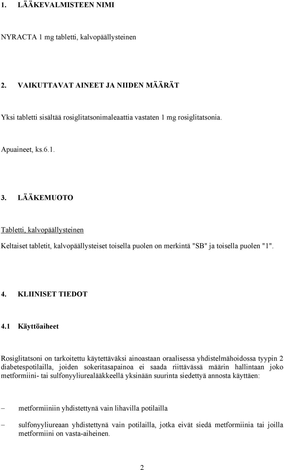 1 Käyttöaiheet Rosiglitatsoni on tarkoitettu käytettäväksi ainoastaan oraalisessa yhdistelmähoidossa tyypin 2 diabetespotilailla, joiden sokeritasapainoa ei saada riittävässä määrin hallintaan joko