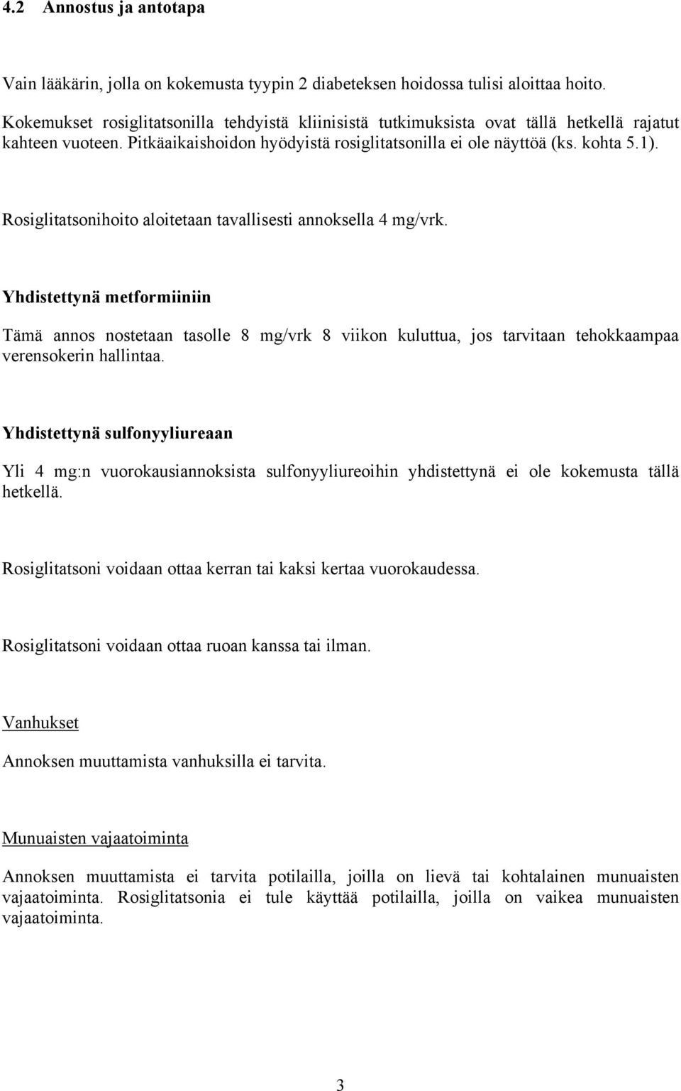 Rosiglitatsonihoito aloitetaan tavallisesti annoksella 4 mg/vrk. Yhdistettynä metformiiniin Tämä annos nostetaan tasolle 8 mg/vrk 8 viikon kuluttua, jos tarvitaan tehokkaampaa verensokerin hallintaa.