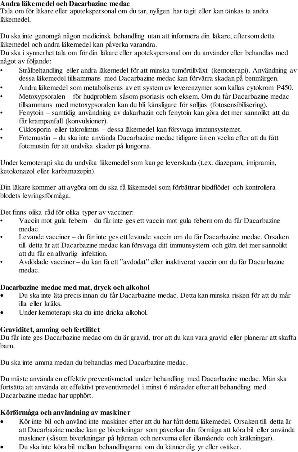 Du ska i synnerhet tala om för din läkare eller apotekspersonal om du använder eller behandlas med något av följande: Strålbehandling eller andra läkemedel för att minska tumörtillväxt (kemoterapi).