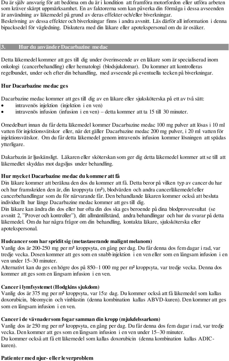 Beskrivning av dessa effekter och biverkningar finns i andra avsnitt. Läs därför all information i denna bipacksedel för vägledning. Diskutera med din läkare eller apotekspersonal om du är osäker. 3.