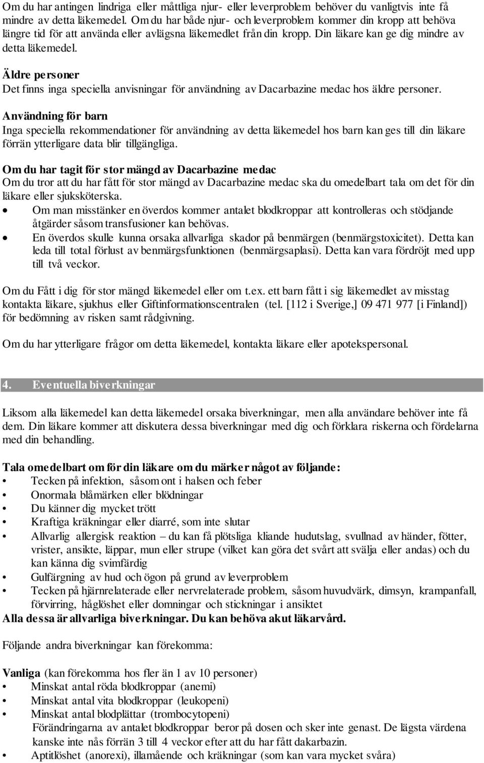 Äldre personer Det finns inga speciella anvisningar för användning av Dacarbazine medac hos äldre personer.