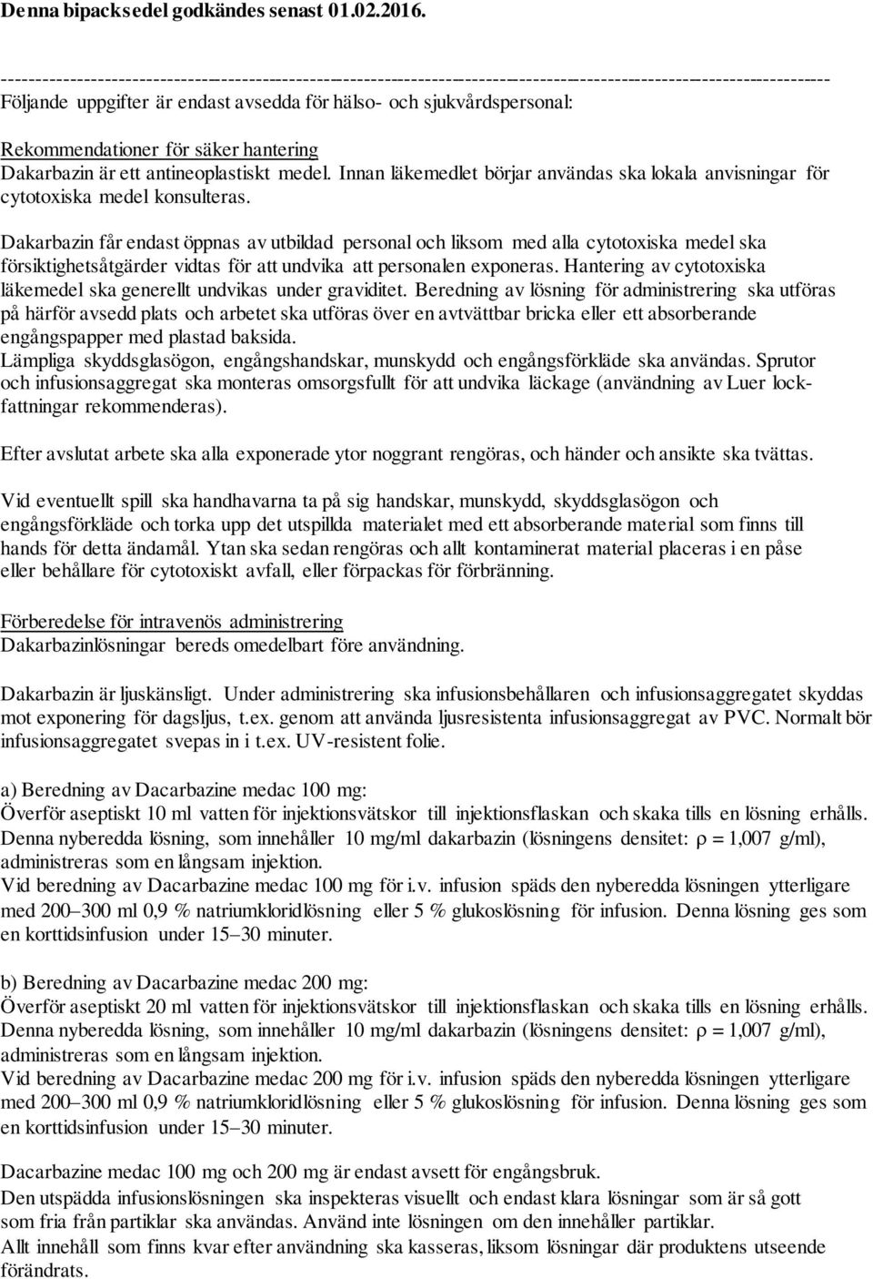 Rekommendationer för säker hantering Dakarbazin är ett antineoplastiskt medel. Innan läkemedlet börjar användas ska lokala anvisningar för cytotoxiska medel konsulteras.