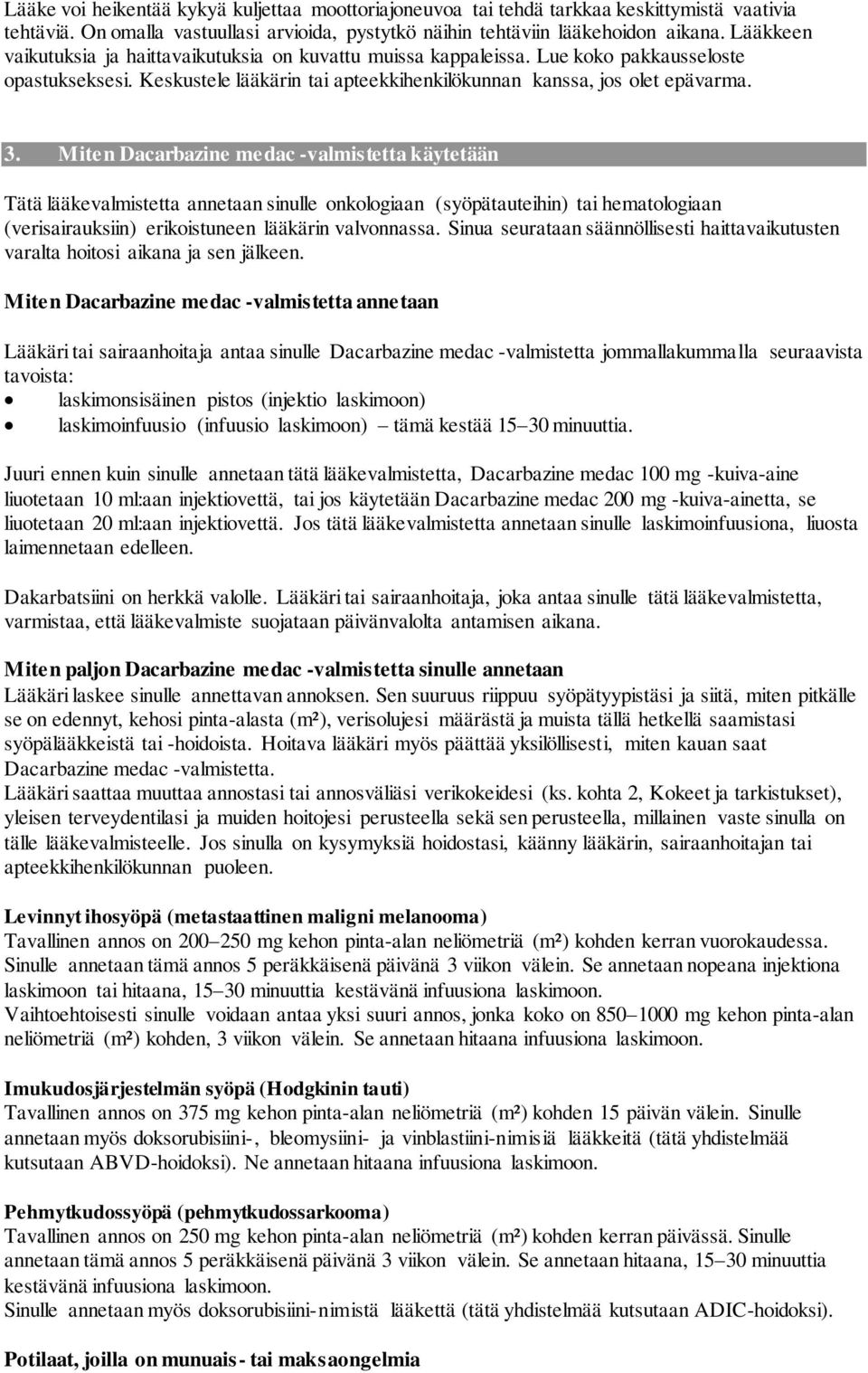 Miten Dacarbazine medac -valmistetta käytetään Tätä lääkevalmistetta annetaan sinulle onkologiaan (syöpätauteihin) tai hematologiaan (verisairauksiin) erikoistuneen lääkärin valvonnassa.