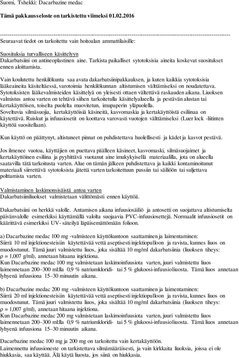 Suosituksia turvalliseen käsittelyyn Dakarbatsiini on antineoplastinen aine. Tarkista paikalliset sytotoksisia aineita koskevat suositukset ennen aloittamista.