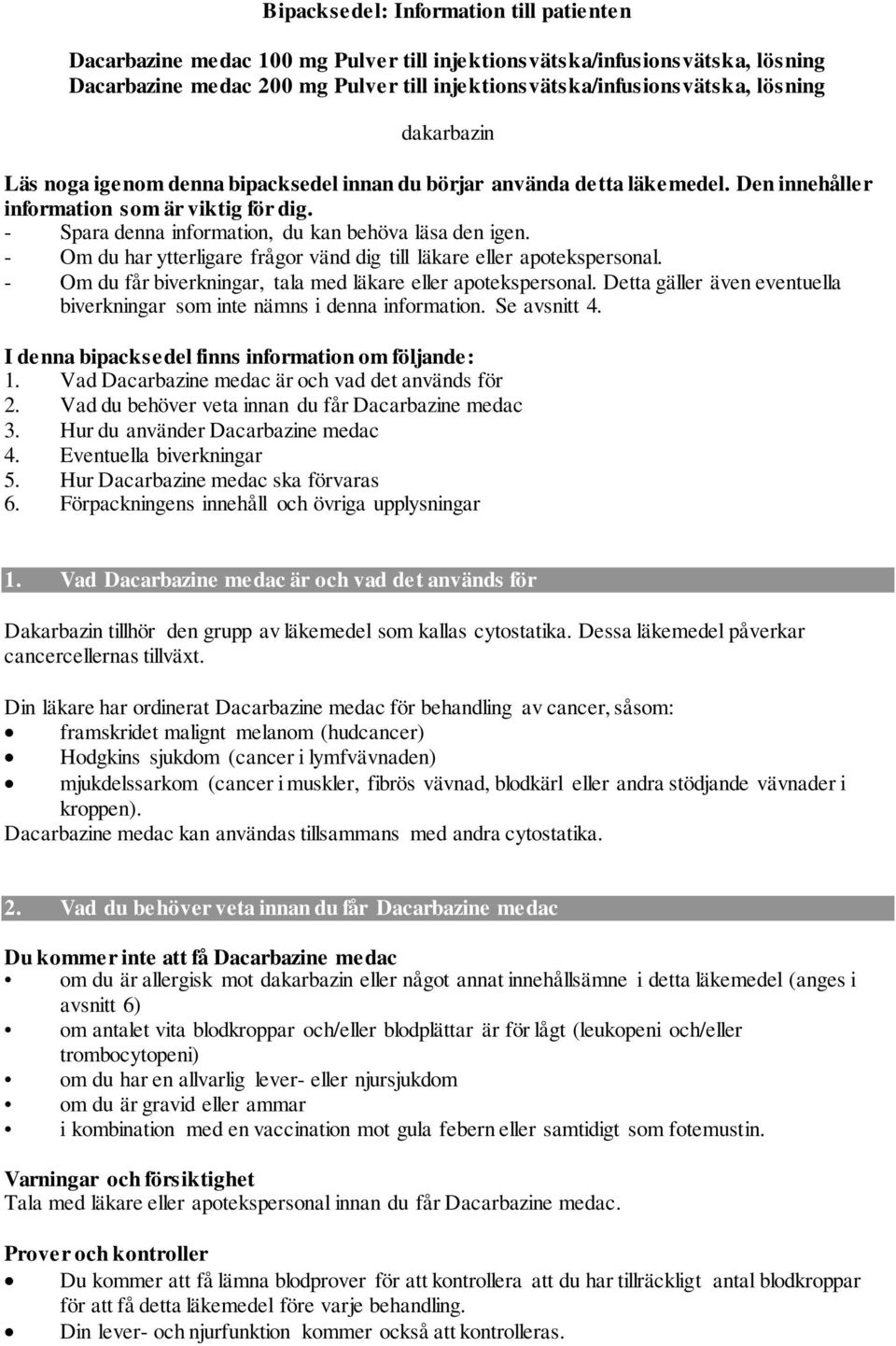 - Om du har ytterligare frågor vänd dig till läkare eller apotekspersonal. - Om du får biverkningar, tala med läkare eller apotekspersonal.