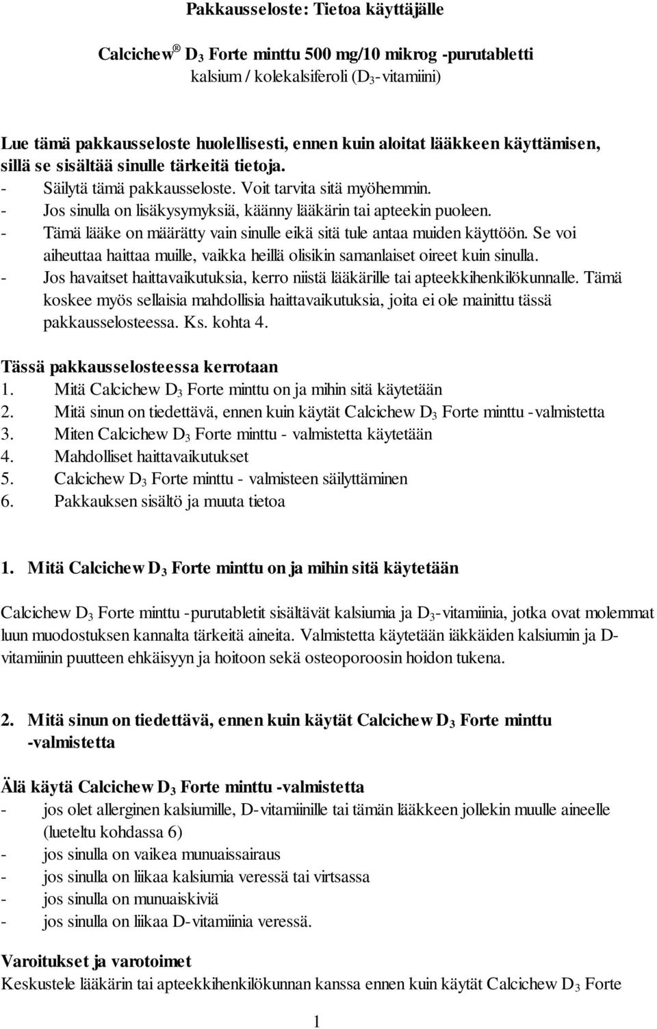 - Tämä lääke on määrätty vain sinulle eikä sitä tule antaa muiden käyttöön. Se voi aiheuttaa haittaa muille, vaikka heillä olisikin samanlaiset oireet kuin sinulla.