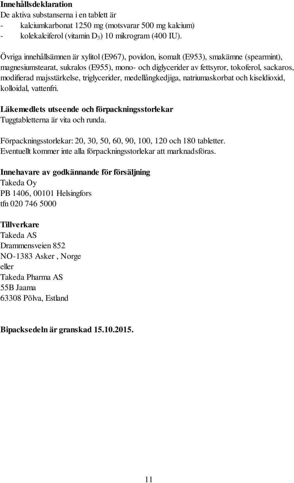 majsstärkelse, triglycerider, medellångkedjiga, natriumaskorbat och kiseldioxid, kolloidal, vattenfri. Läkemedlets utseende och förpackningsstorlekar Tuggtabletterna är vita och runda.