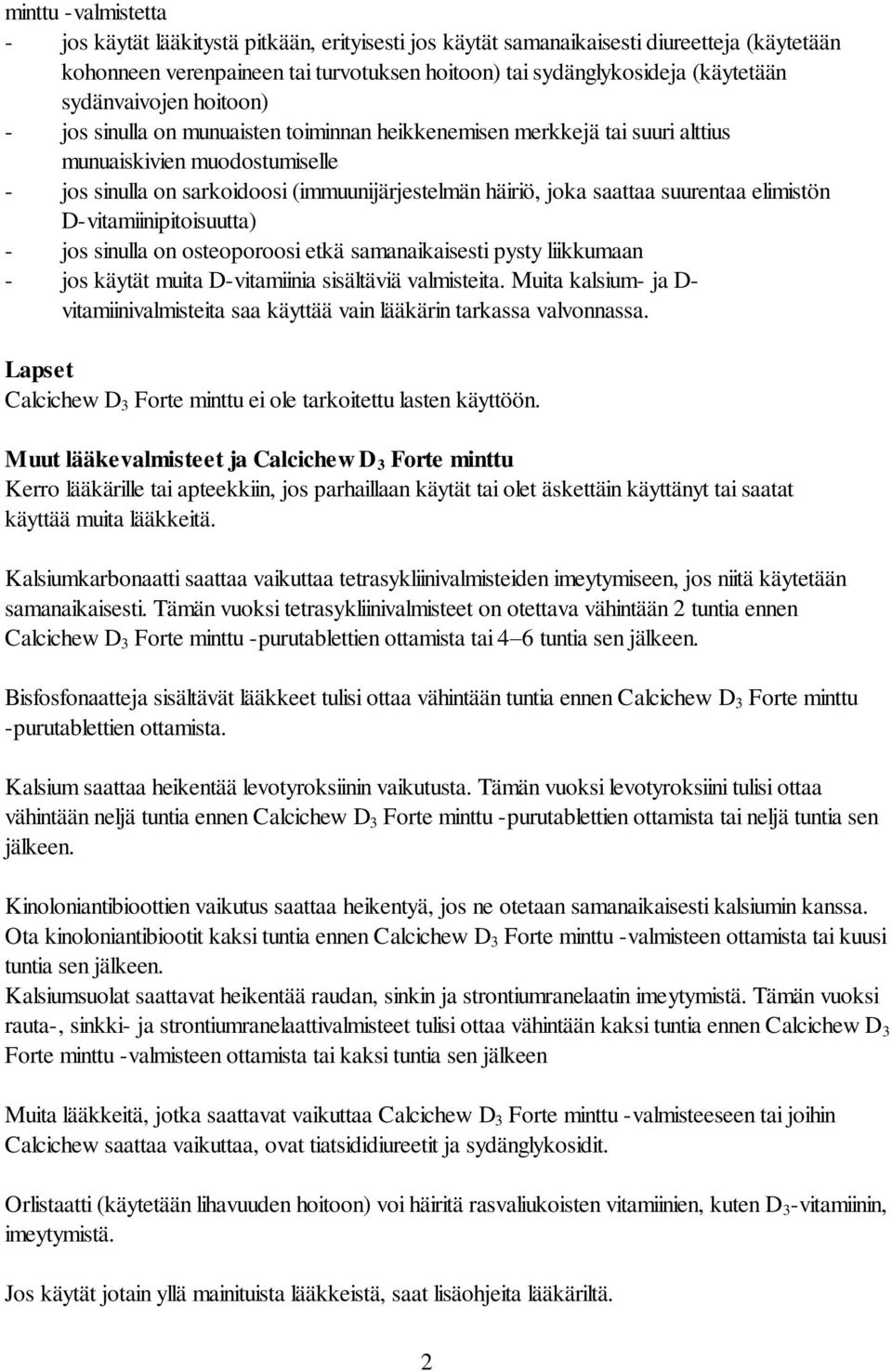 saattaa suurentaa elimistön D-vitamiinipitoisuutta) - jos sinulla on osteoporoosi etkä samanaikaisesti pysty liikkumaan - jos käytät muita D-vitamiinia sisältäviä valmisteita.