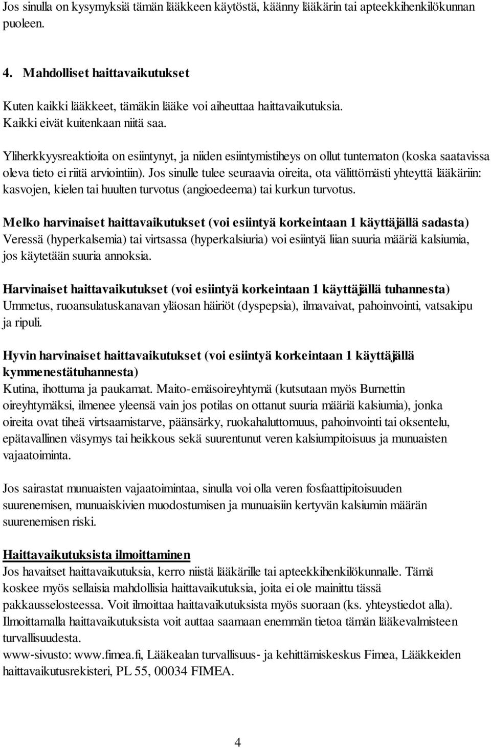 Yliherkkyysreaktioita on esiintynyt, ja niiden esiintymistiheys on ollut tuntematon (koska saatavissa oleva tieto ei riitä arviointiin).