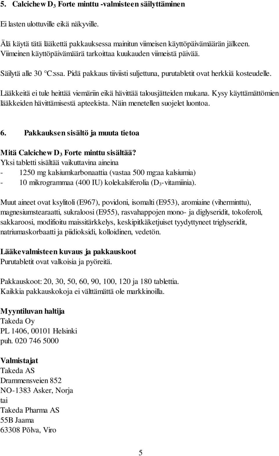 Lääkkeitä ei tule heittää viemäriin eikä hävittää talousjätteiden mukana. Kysy käyttämättömien lääkkeiden hävittämisestä apteekista. Näin menetellen suojelet luontoa. 6.