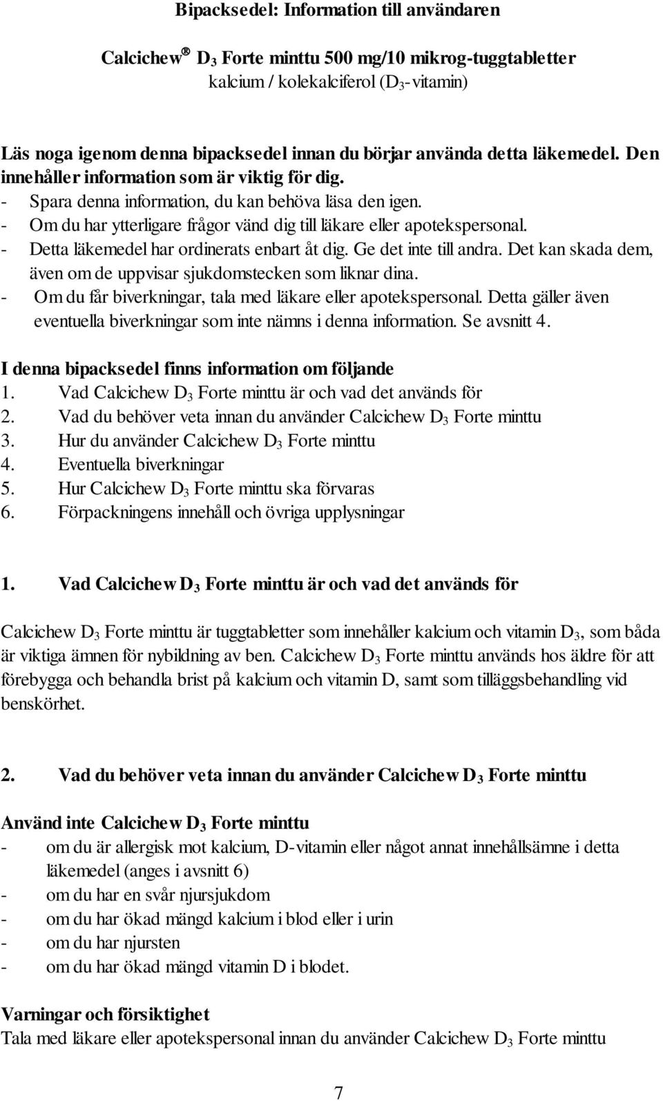 - Detta läkemedel har ordinerats enbart åt dig. Ge det inte till andra. Det kan skada dem, även om de uppvisar sjukdomstecken som liknar dina.