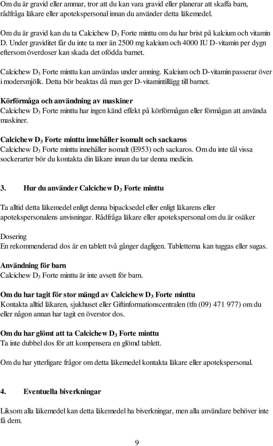 Under graviditet får du inte ta mer än 2500 mg kalcium och 4000 IU D-vitamin per dygn eftersom överdoser kan skada det ofödda barnet. Calcichew D 3 Forte minttu kan användas under amning.