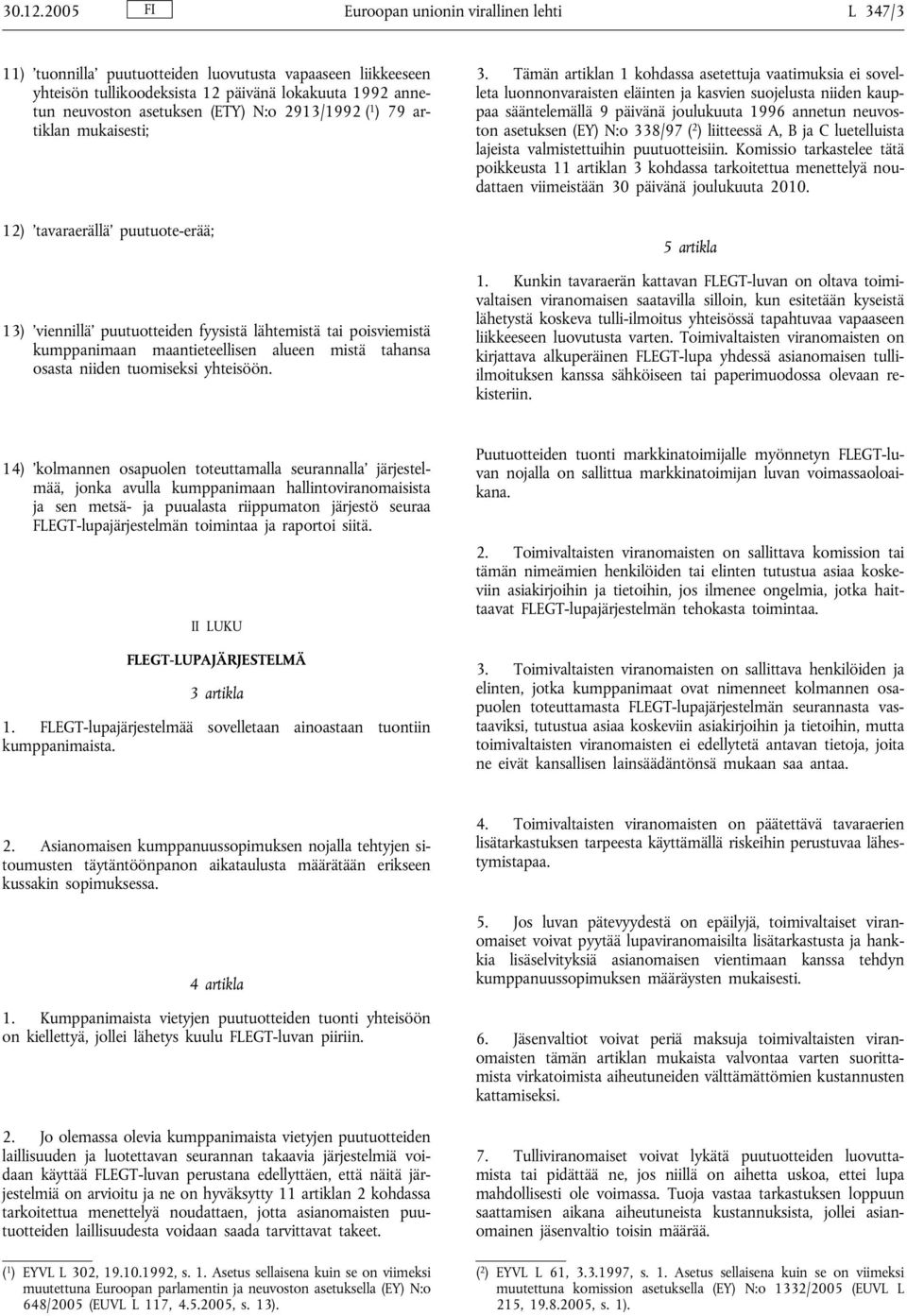 2913/1992 ( 1 ) 79 artiklan mukaisesti; 12) tavaraerällä puutuote-erää; 13) viennillä puutuotteiden fyysistä lähtemistä tai poisviemistä kumppanimaan maantieteellisen alueen mistä tahansa osasta