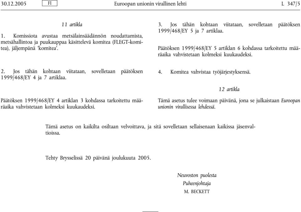 Jos tähän kohtaan viitataan, sovelletaan päätöksen 1999/468/EY 5 ja 7 artiklaa. Päätöksen 1999/468/EY 5 artiklan 6 kohdassa tarkoitettu määräaika vahvistetaan kolmeksi kuukaudeksi. 2.