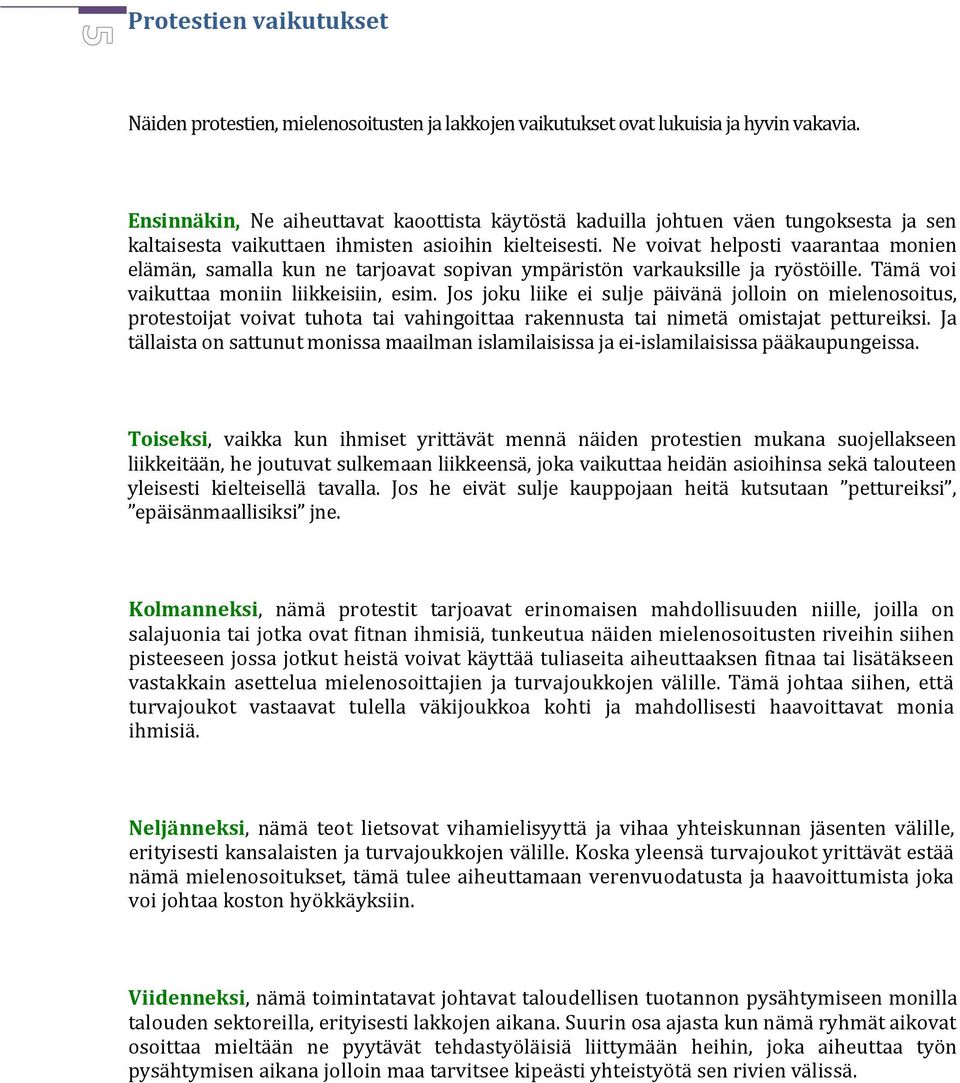 Ne voivat helposti vaarantaa monien elämän, samalla kun ne tarjoavat sopivan ympäristön varkauksille ja ryöstöille. Tämä voi vaikuttaa moniin liikkeisiin, esim.