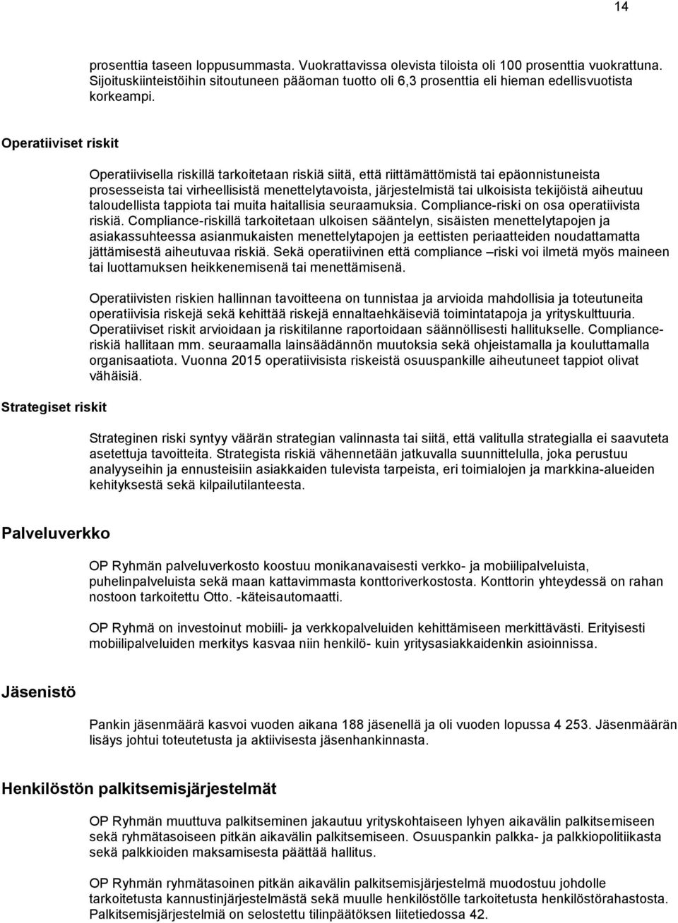 Operatiiviset riskit Strategiset riskit Operatiivisella riskillä tarkoitetaan riskiä siitä, että riittämättömistä tai epäonnistuneista prosesseista tai virheellisistä menettelytavoista,