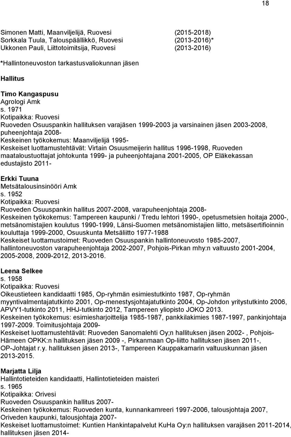 1971 Kotipaikka: Ruovesi Ruoveden Osuuspankin hallituksen varajäsen 1999-2003 ja varsinainen jäsen 2003-2008, puheenjohtaja 2008- Keskeinen työkokemus: Maanviljelijä 1995- Keskeiset