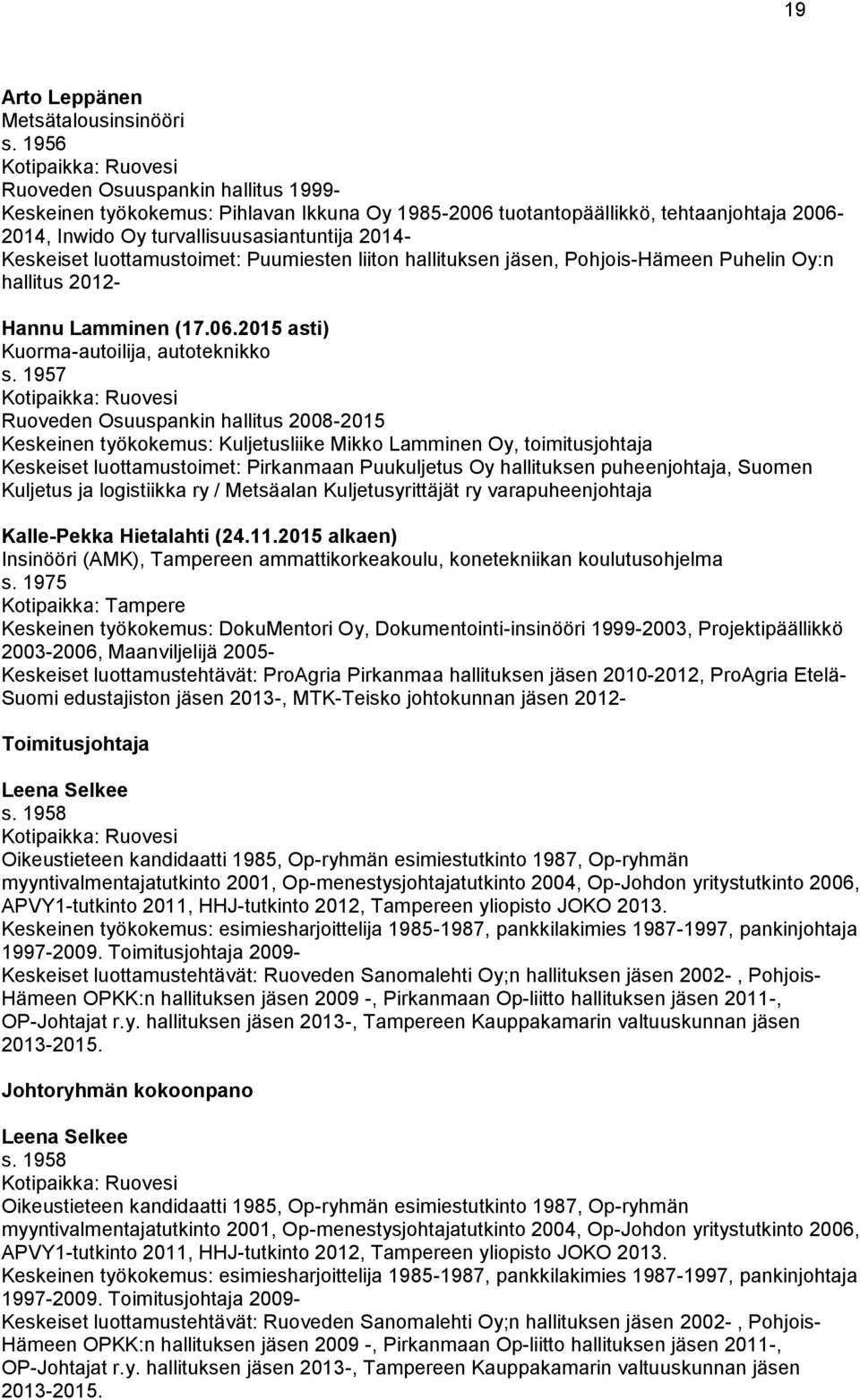 Keskeiset luottamustoimet: Puumiesten liiton hallituksen jäsen, Pohjois-Hämeen Puhelin Oy:n hallitus 2012- Hannu Lamminen (17.06.2015 asti) Kuorma-autoilija, autoteknikko s.