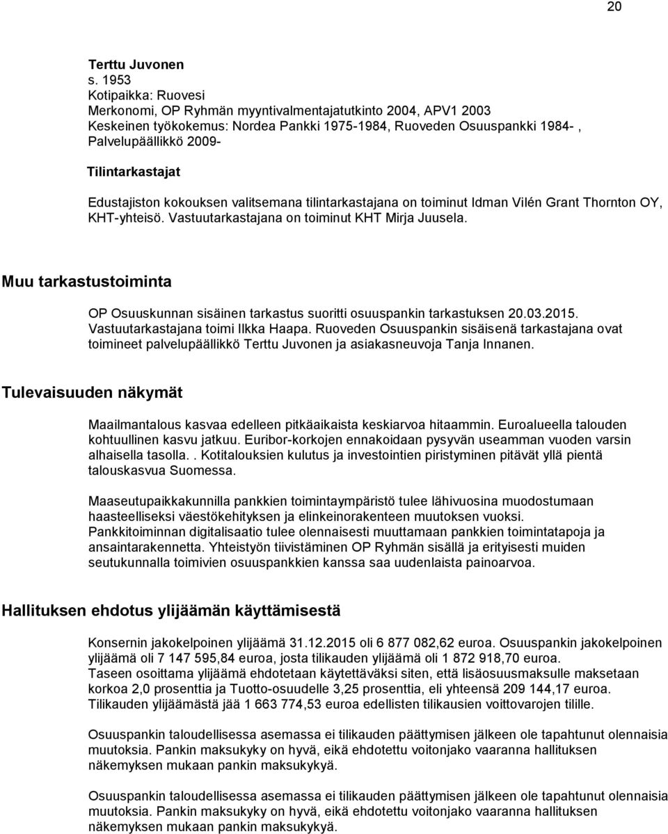 Tilintarkastajat Edustajiston kokouksen valitsemana tilintarkastajana on toiminut Idman Vilén Grant Thornton OY, KHT-yhteisö. Vastuutarkastajana on toiminut KHT Mirja Juusela.