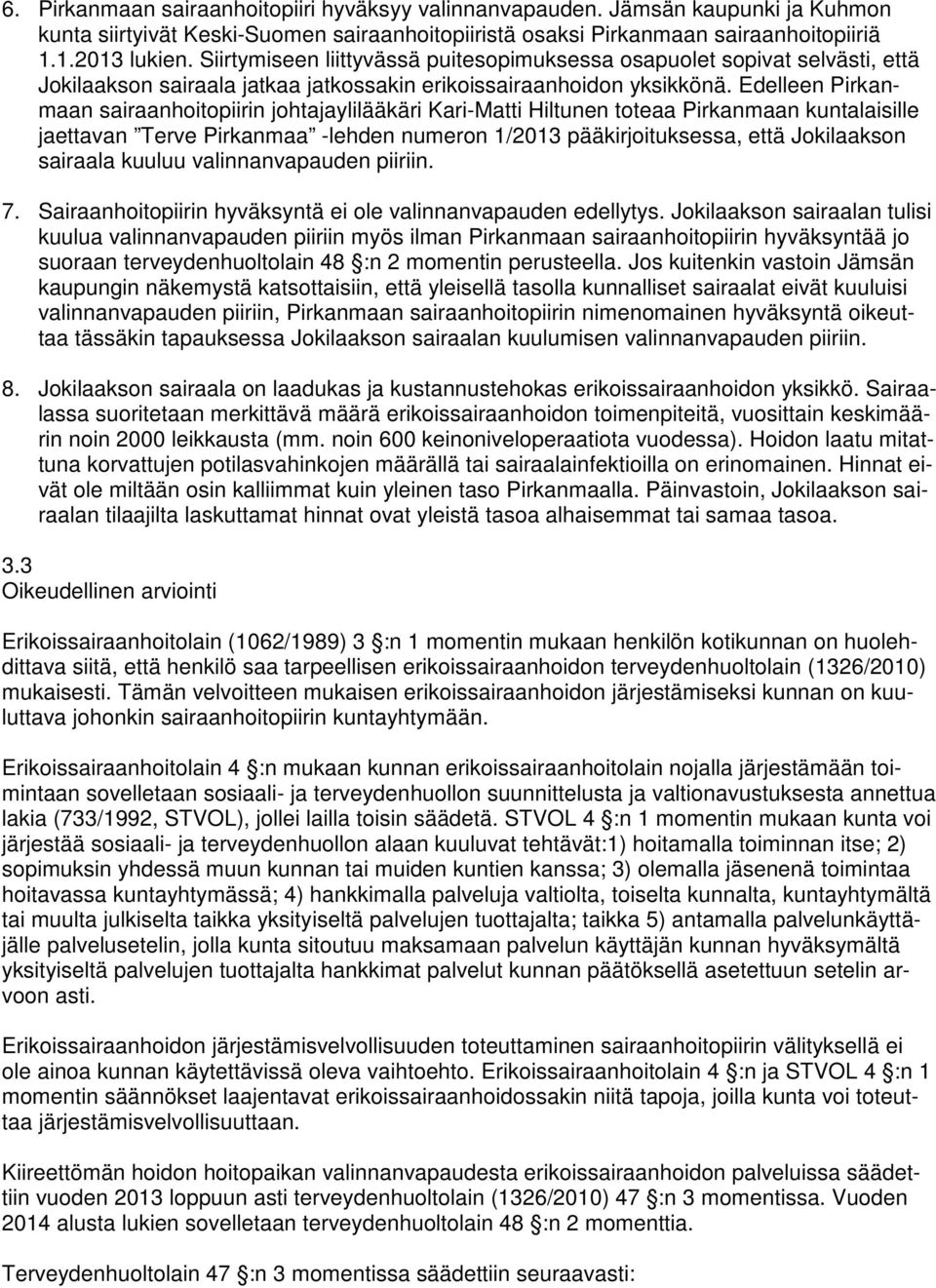 Edelleen Pirkanmaan sairaanhoitopiirin johtajaylilääkäri Kari-Matti Hiltunen toteaa Pirkanmaan kuntalaisille jaettavan Terve Pirkanmaa -lehden numeron 1/2013 pääkirjoituksessa, että Jokilaakson