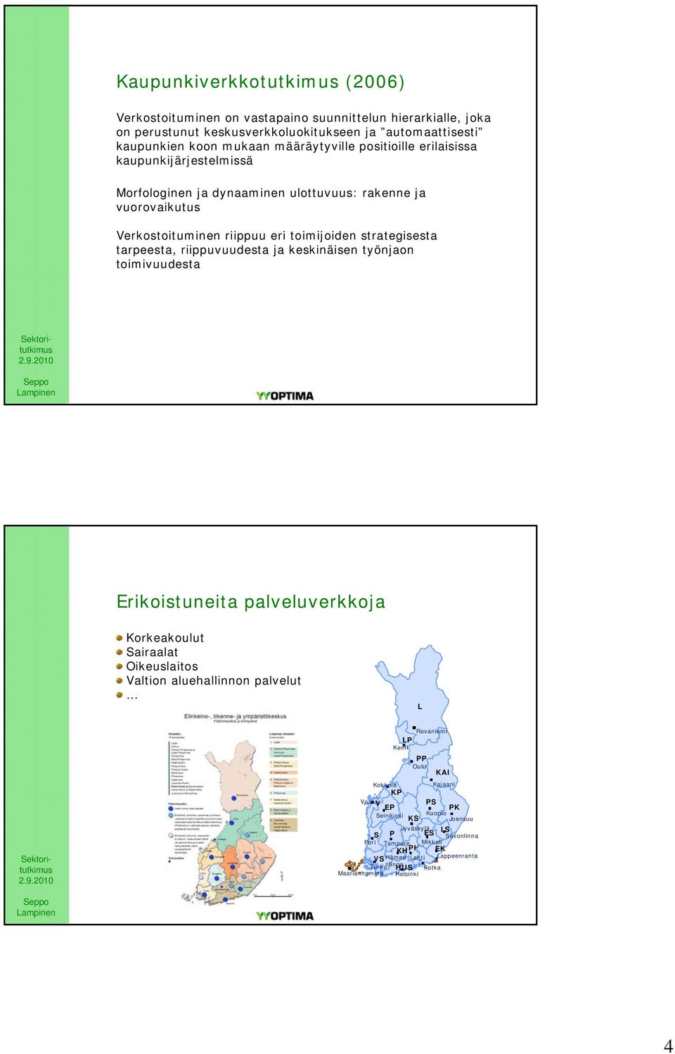 riippuvuudesta ja keskinäisen työnjaon toimivuudesta 7 Erikoistuneita palveluverkkoja Korkeakoulut Sairaalat Oikeuslaitos Valtion aluehallinnon palvelut L Rovaniemi LP Kemi Kokkola Kajaani