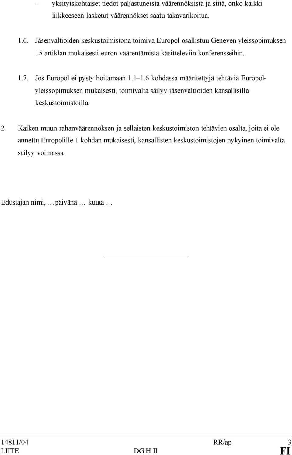 Jos Europol ei pysty hoitamaan 1.1 1.6 kohdassa määritettyjä tehtäviä Europolyleissopimuksen mukaisesti, toimivalta säilyy jäsenvaltioiden kansallisilla keskustoimistoilla. 2.