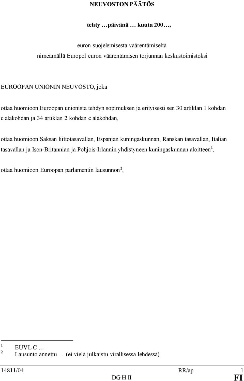 huomioon Saksan liittotasavallan, Espanjan kuningaskunnan, Ranskan tasavallan, Italian tasavallan ja Ison-Britannian ja Pohjois-Irlannin yhdistyneen