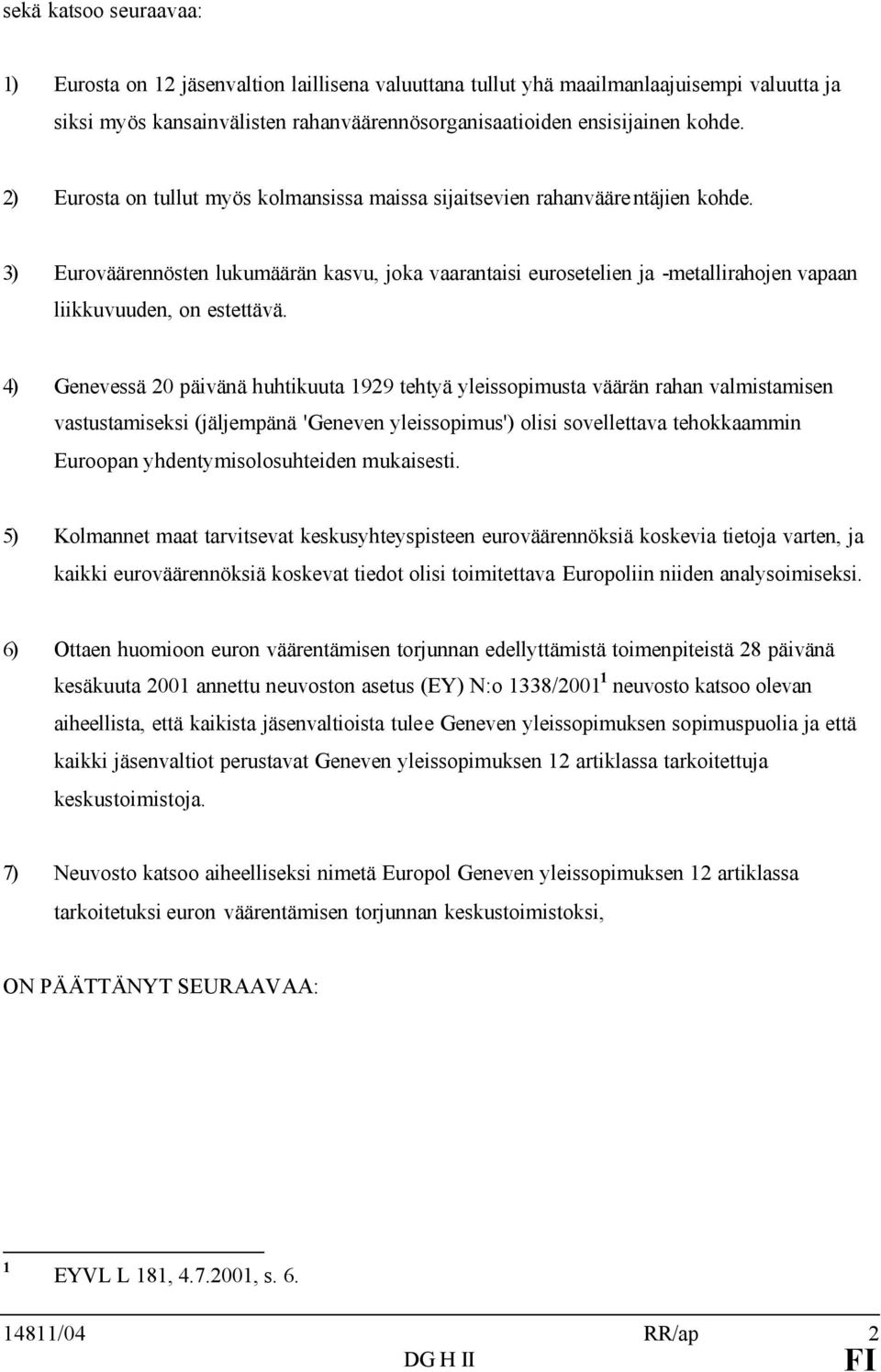 3) Euroväärennösten lukumäärän kasvu, joka vaarantaisi eurosetelien ja -metallirahojen vapaan liikkuvuuden, on estettävä.