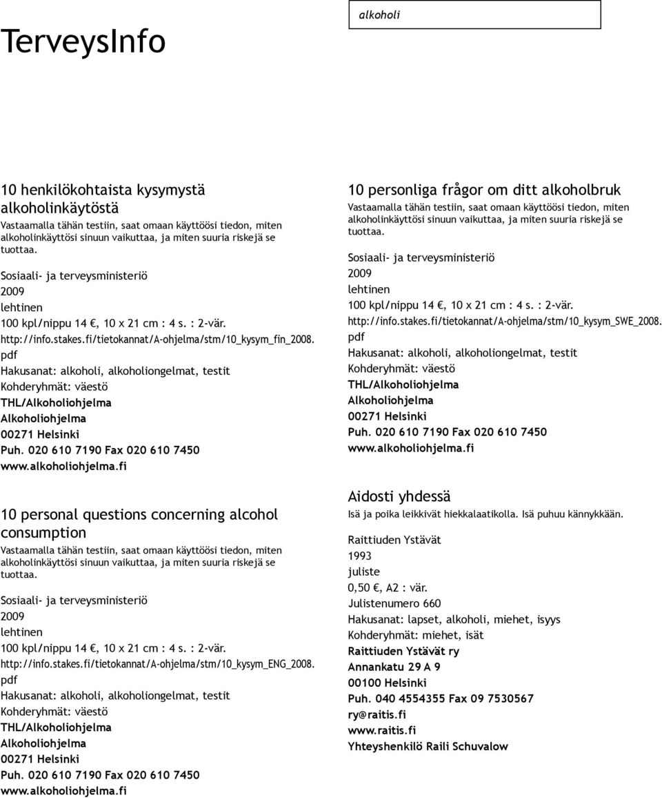 Hakusanat: alkoholi, alkoholiongelmat, testit THL/ 10 personal questions concerning alcohol consumption Vastaamalla tähän testiin, saat omaan käyttöösi tiedon, miten alkoholinkäyttösi sinuun