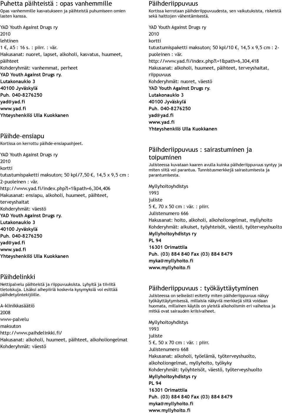 yad.fi www.yad.fi Yhteyshenkilö Ulla Kuokkanen Päihde ensiapu Kortissa on kerrottu päihde ensiapuohjeet.