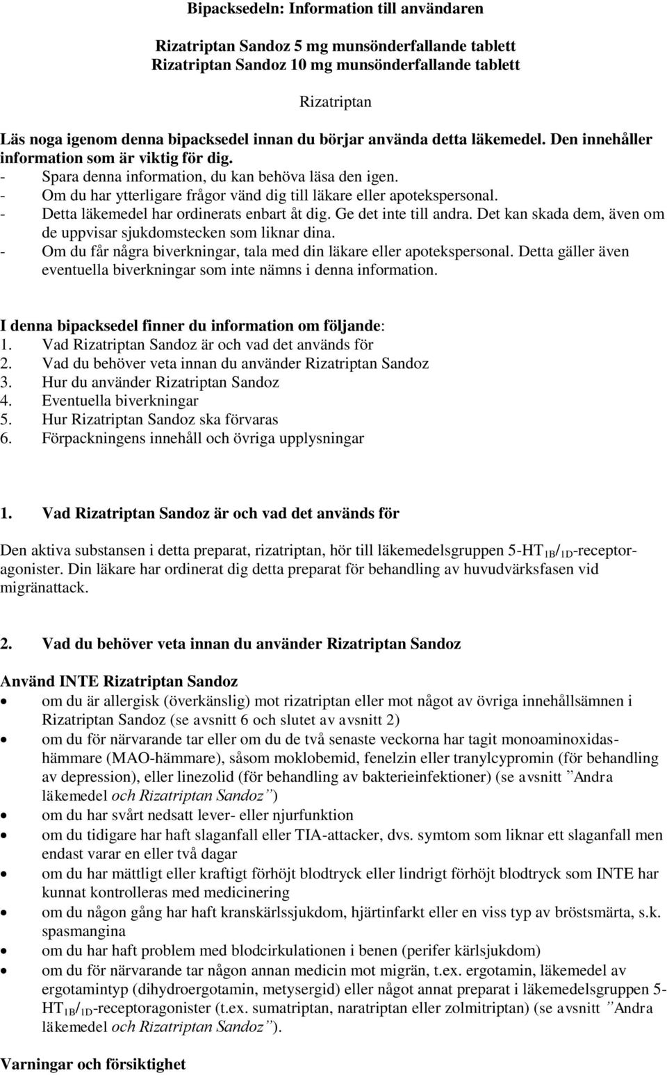 - Om du har ytterligare frågor vänd dig till läkare eller apotekspersonal. - Detta läkemedel har ordinerats enbart åt dig. Ge det inte till andra.