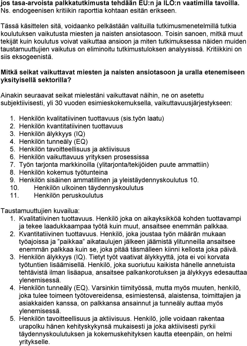 Toisin sanoen, mitkä muut tekijät kuin koulutus voivat vaikuttaa ansioon ja miten tutkimuksessa näiden muiden taustamuuttujien vaikutus on eliminoitu tutkimustuloksen analyysissä.