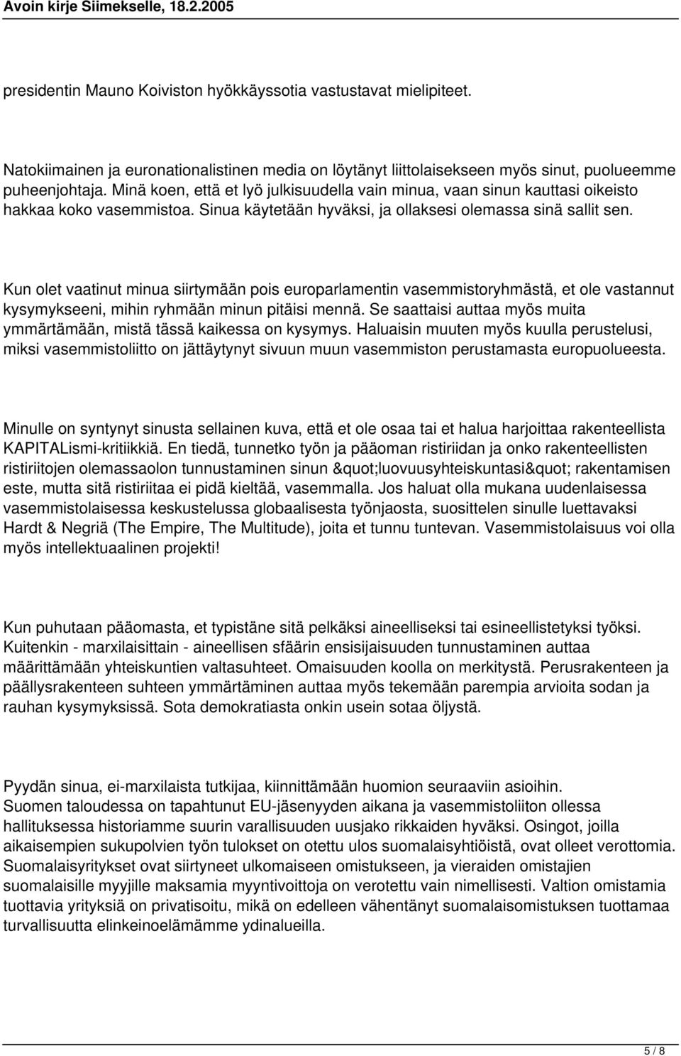 Kun olet vaatinut minua siirtymään pois europarlamentin vasemmistoryhmästä, et ole vastannut kysymykseeni, mihin ryhmään minun pitäisi mennä.